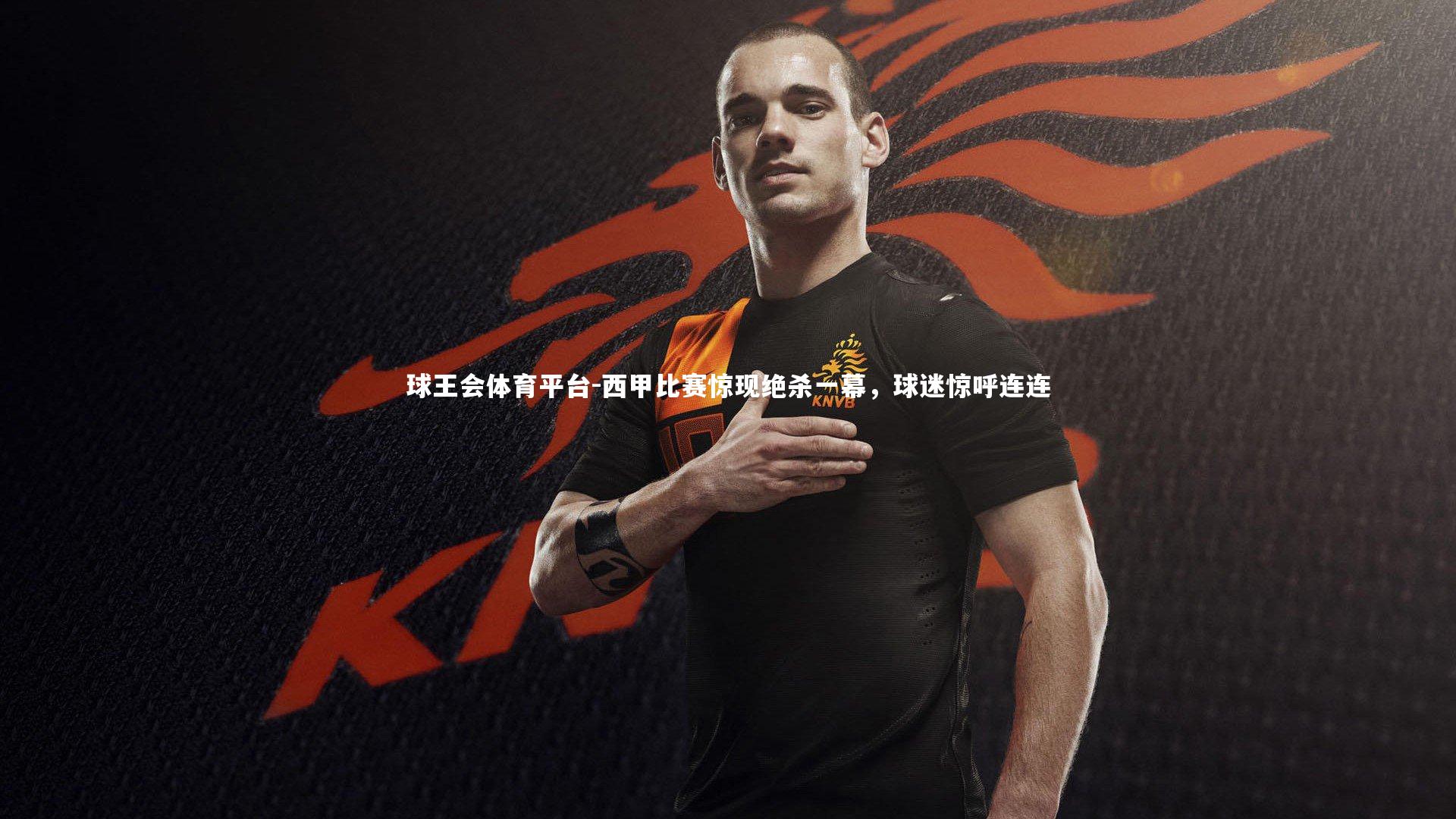 球王会体育平台-西甲比赛惊现绝杀一幕，球迷惊呼连连