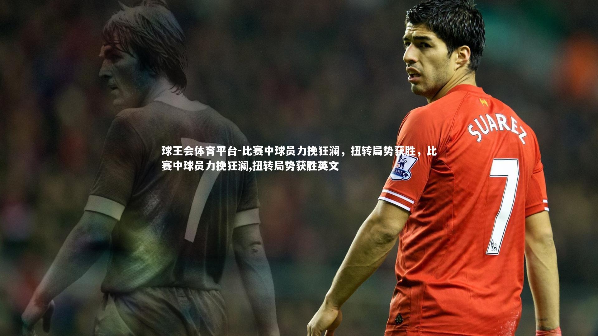 比赛中球员力挽狂澜，扭转局势获胜，比赛中球员力挽狂澜,扭转局势获胜英文