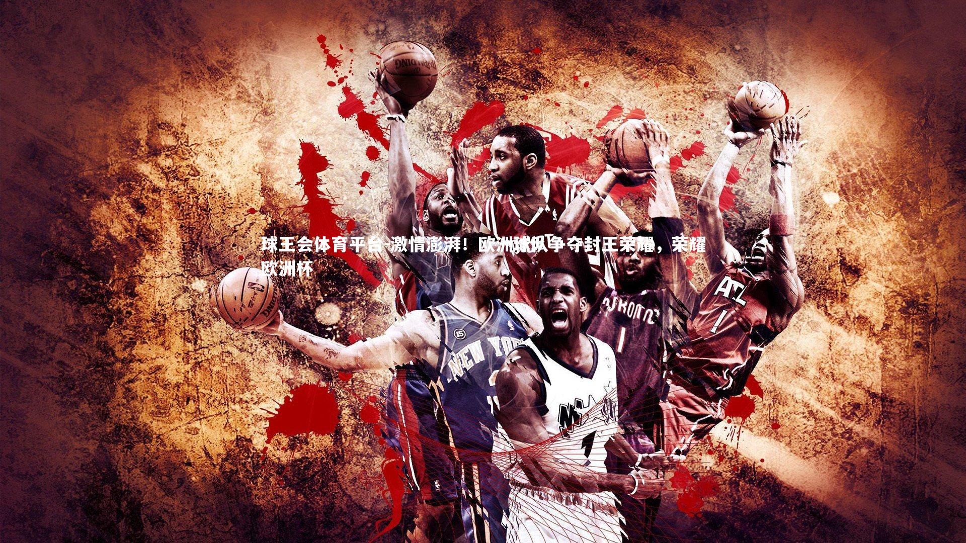 激情澎湃！欧洲球队争夺封王荣耀，荣耀欧洲杯