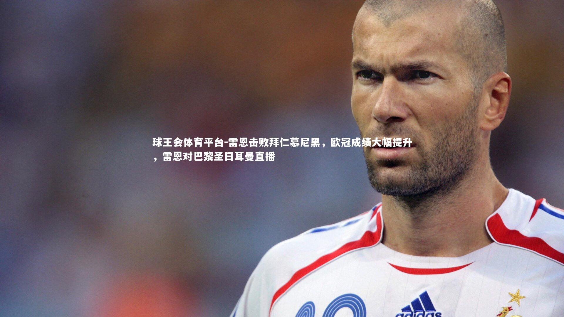 球王会体育平台-雷恩击败拜仁慕尼黑，欧冠成绩大幅提升，雷恩对巴黎圣日耳曼直播
