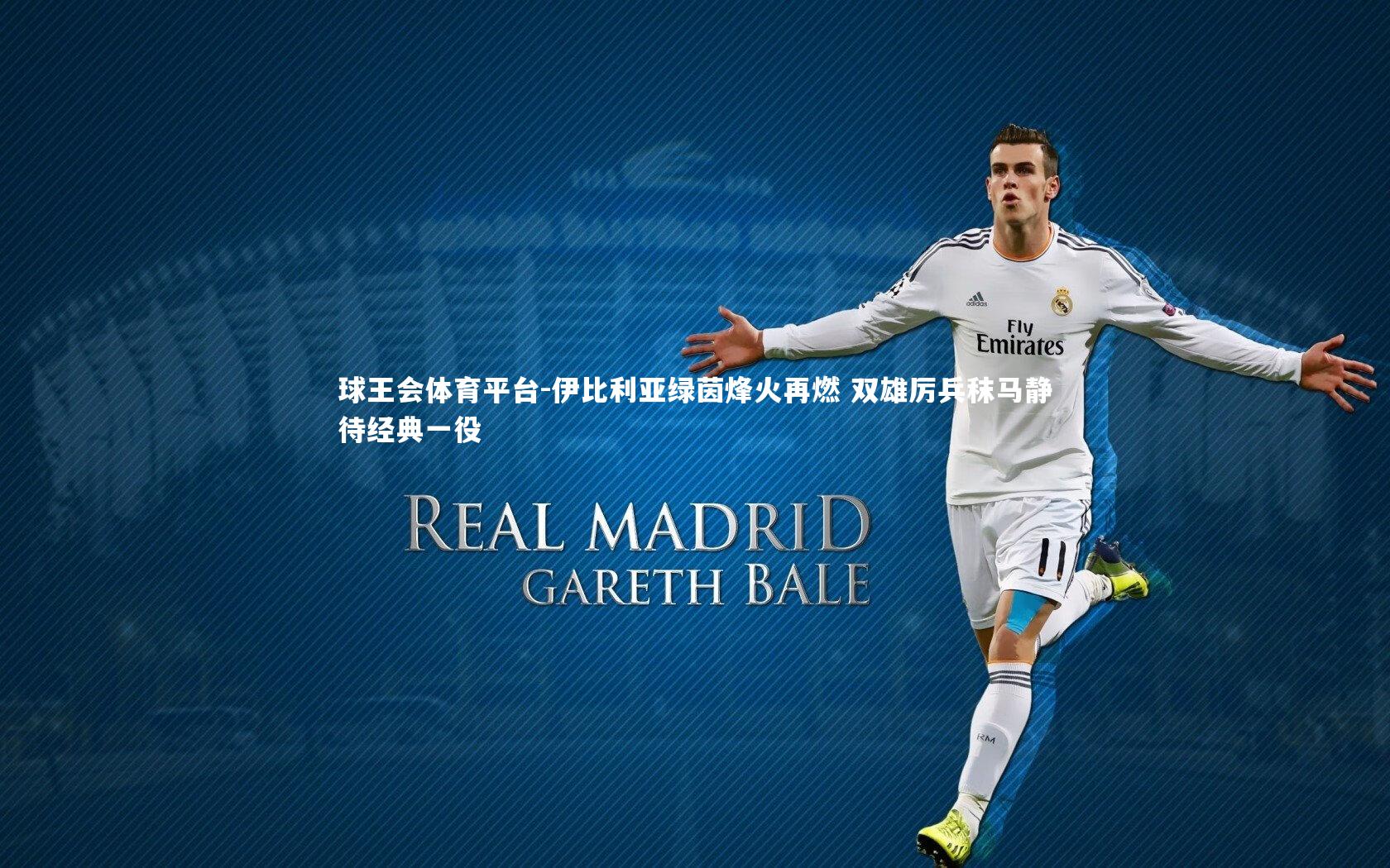 伊比利亚绿茵烽火再燃 双雄厉兵秣马静待经典一役